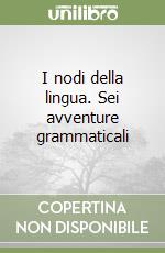 I nodi della lingua. Sei avventure grammaticali libro
