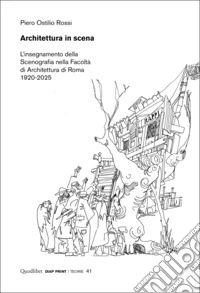 Architettura in scena. L'insegnamento della scenografia nella Facoltà di Architettura di Roma 1920-2025 libro