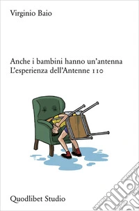 Anche i bambini hanno un'antenna. L'esperienza dell'Antenne 110 libro