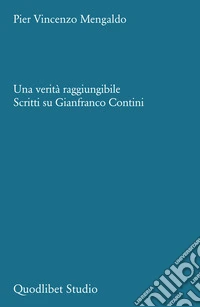 Una verità raggiungibile. Scritti su Gianfranco Contini libro