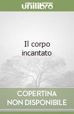 Il corpo incantato libro