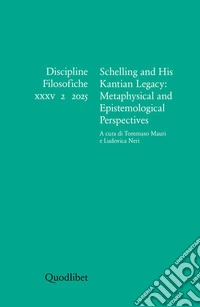 Discipline filosofiche. Ediz. italiana e inglese (2025). Vol. 35/2: Schelling and his kantian legacy: metaphysical and epistemological perspectives libro