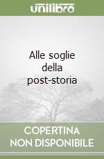 Alle soglie della post-storia libro