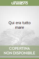 Qui era tutto mare
