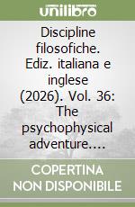 Discipline filosofiche. Ediz. italiana e inglese (2026). Vol. 36: The psychophysical adventure. From Wolff to Behaviorism libro