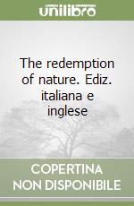 The redemption of nature. Ediz. italiana e inglese libro