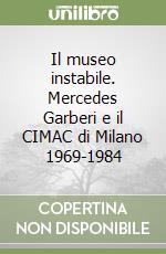 Il museo instabile. Mercedes Garberi e il CIMAC di Milano 1969-1984 libro