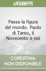 Passa la figura del mondo. Paolo di Tarso, il Novecento e noi libro