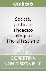 Società, politica e sindacato all'Aquila fino al fascismo libro