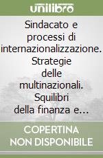 Sindacato e processi di internazionalizzazione. Strategie delle multinazionali. Squilibri della finanza e del commercio estero. Nuova divisione internazionale... libro