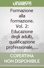 Formazione alla formazione. Vol. 2: Educazione degli adulti, qualificazione professionale, formazione sindacale libro