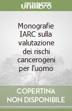 Monografie IARC sulla valutazione dei rischi cancerogeni per l'uomo libro