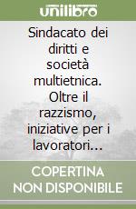 Sindacato dei diritti e società multietnica. Oltre il razzismo, iniziative per i lavoratori extracomunitari libro