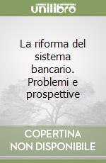 La riforma del sistema bancario. Problemi e prospettive libro