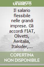 Il salario flessibile nelle grandi imprese. Gli accordi FIAT, Olivetti, Aeritalia, Italsider, Ilva, Selenia libro