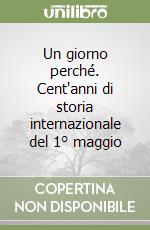 Un giorno perché. Cent'anni di storia internazionale del 1° maggio