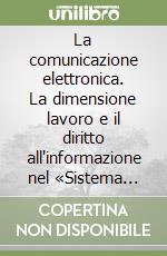 La comunicazione elettronica. La dimensione lavoro e il diritto all'informazione nel «Sistema integrato» delle telecomunicazioni libro