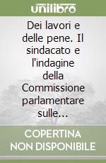 Dei lavori e delle pene. Il sindacato e l'indagine della Commissione parlamentare sulle condizioni di lavoro nelle aziende libro