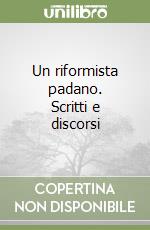 Un riformista padano. Scritti e discorsi libro