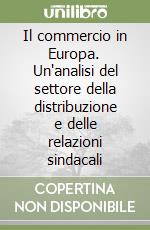 Il commercio in Europa. Un'analisi del settore della distribuzione e delle relazioni sindacali libro