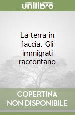 La terra in faccia. Gli immigrati raccontano libro