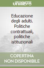 Educazione degli adulti. Politiche contrattuali, politiche istituzionali libro