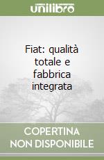 Fiat: qualità totale e fabbrica integrata libro