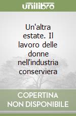 Un'altra estate. Il lavoro delle donne nell'industria conserviera