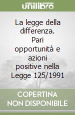 La legge della differenza. Pari opportunità e azioni positive nella Legge 125/1991 libro