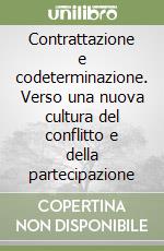 Contrattazione e codeterminazione. Verso una nuova cultura del conflitto e della partecipazione libro