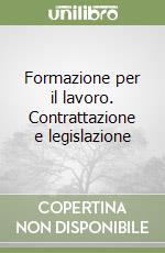 Formazione per il lavoro. Contrattazione e legislazione libro