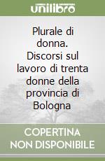 Plurale di donna. Discorsi sul lavoro di trenta donne della provincia di Bologna libro