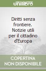 Diritti senza frontiere. Notizie utili per il cittadino d'Europa libro