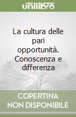 La cultura delle pari opportunità. Conoscenza e differenza libro