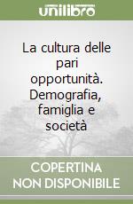 La cultura delle pari opportunità. Demografia, famiglia e società libro