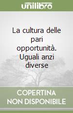 La cultura delle pari opportunità. Uguali anzi diverse