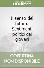 Il senso del futuro. Sentimenti politici dei giovani libro