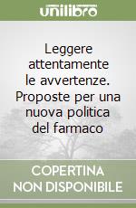 Leggere attentamente le avvertenze. Proposte per una nuova politica del farmaco libro