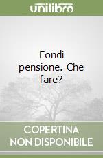 Fondi pensione. Che fare? libro