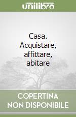 Casa. Acquistare, affittare, abitare libro