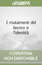 I mutamenti del lavoro e l'identità libro