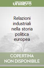 Relazioni industriali nella storia politica europea libro