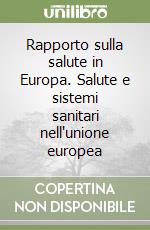 Rapporto sulla salute in Europa. Salute e sistemi sanitari nell'unione europea libro