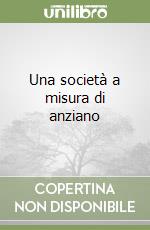 Una società a misura di anziano libro