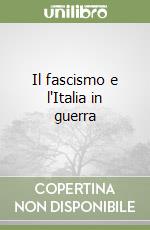 Il fascismo e l'Italia in guerra libro