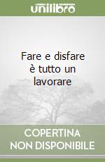 Fare e disfare è tutto un lavorare libro