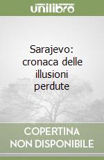 Sarajevo: cronaca delle illusioni perdute