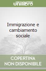 Immigrazione e cambiamento sociale libro