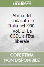 Storia del sindacato in Italia nel '900. Vol. 1: La CGDL e l'Età liberale libro