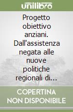 Progetto obiettivo anziani. Dall'assistenza negata alle nuove politiche regionali di intervento